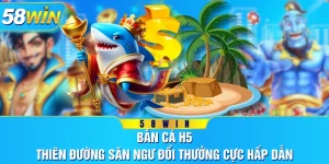 Bắn Cá H5 - Thiên Đường Săn Ngư Đổi Thưởng Cực Hấp Dẫn