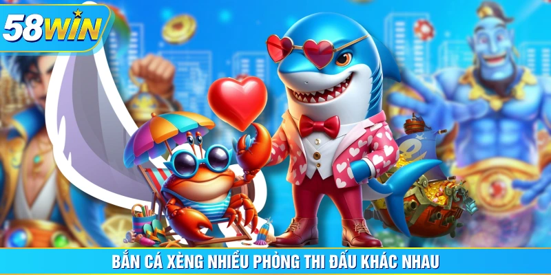 Bắn cá xèng nhiều phòng thi đấu khác nhau