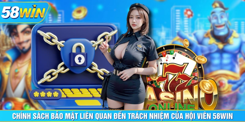 Chính sách bảo mật liên quan đến trách nhiệm của 58WIN