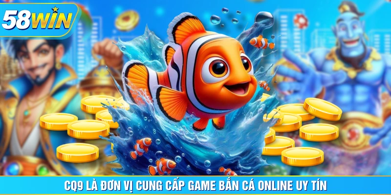 CQ9 là đơn vị cung cấp game bắn cá online uy tín