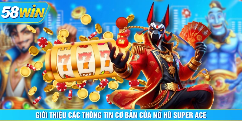 Giới thiệu các thông tin cơ bản của Nổ Hũ Super Ace