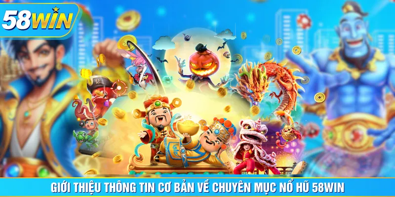 Giới thiệu thông tin cơ bản về chuyên mục Nổ Hũ 58WIN