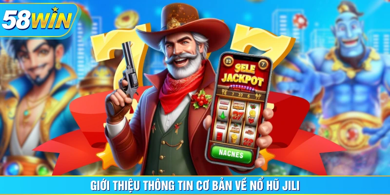 Giới thiệu thông tin cơ bản về Nổ Hũ JILI