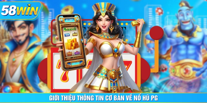 Giới thiệu thông tin cơ bản về Nổ Hũ PG