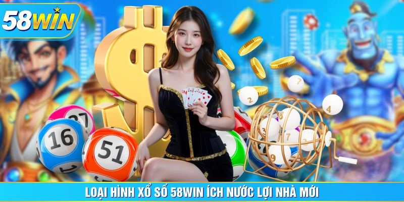 Loại hình xổ số 58WIN ích nước lợi nhà mới