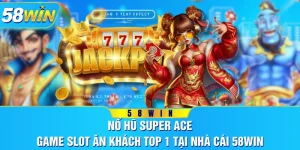 Nổ Hũ Super Ace - Game Slot Ăn Khách Top 1 Tại Nhà Cái 58WIN
