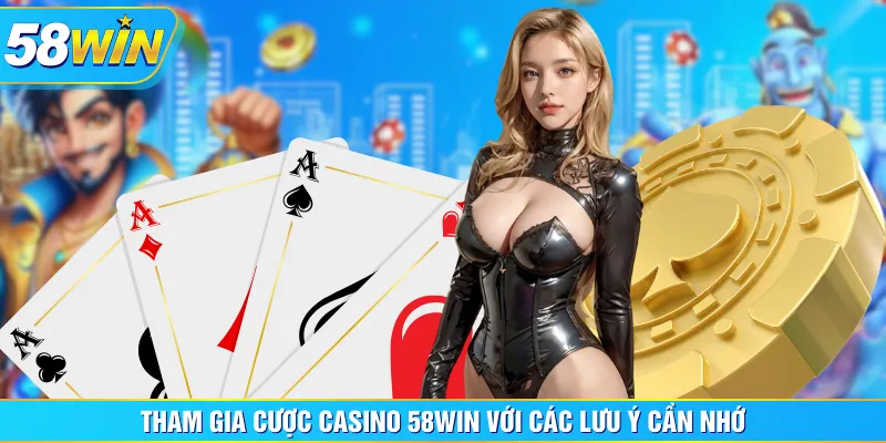Tham gia cược Casino 58WIN với các lưu ý cần nhớ