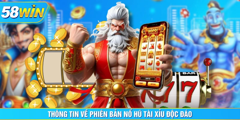 Thông tin về phiên bản Nổ Hũ Tài Xỉu độc đáo