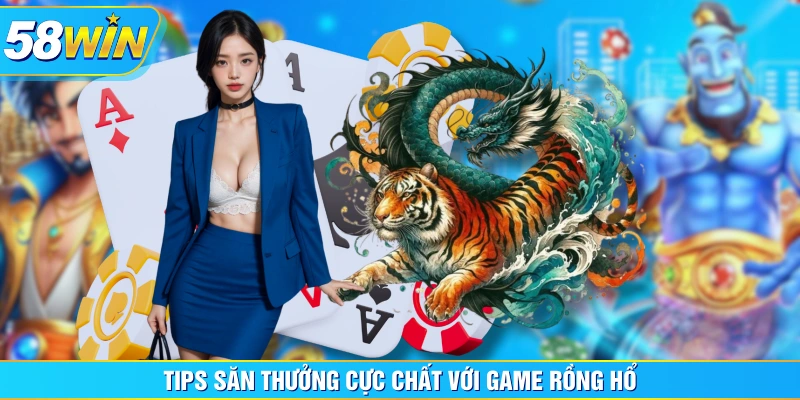 Tips săn thưởng cực chất với game rồng hổ