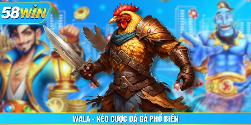 Wala - Kèo cược đá gà phổ biến