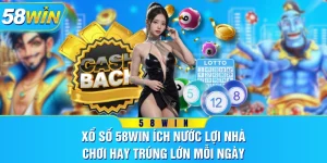 Xổ Số 58WIN Ích Nước Lợi Nhà, Chơi Hay Trúng Lớn Mỗi Ngày