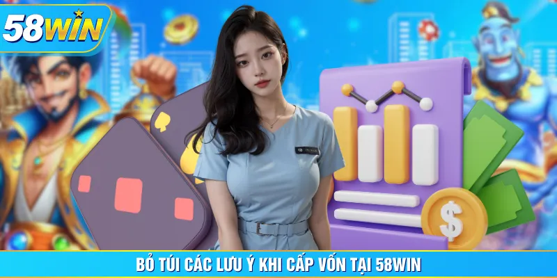 Bỏ túi các lưu ý khi cấp vốn tại 58WIN Bỏ túi các lưu ý khi cấp vốn tại 58WIN