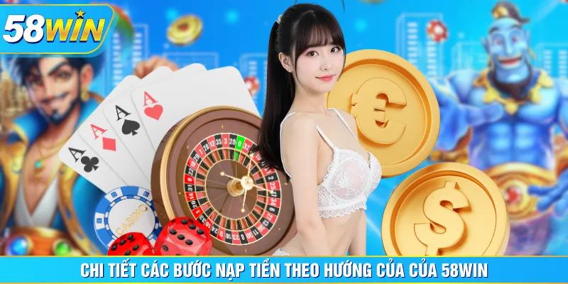 Chi tiết các bước nạp tiền theo hướng của của 58WIN Chi tiết các bước nạp tiền theo hướng của của 58WIN