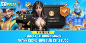 Đăng Ký Tài Khoản 58WIN Nhanh Chóng, Đơn Giản Chỉ 3 Bước