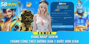 Đăng Nhập 58WIN - Thành Công Theo Hướng Dẫn 3 Bước Đơn Giản