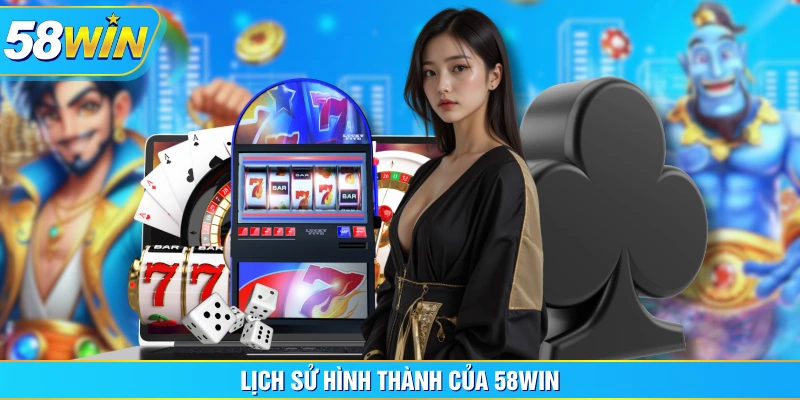 Lịch sử hình thành của 58WIN Lịch sử hình thành của 58WIN