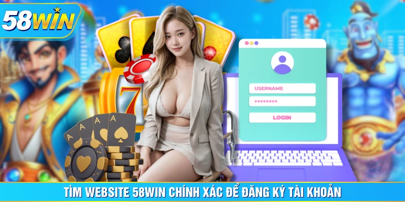 Tìm website 58WIN chính xác để đăng ký tài khoản Tìm website 58WIN chính xác để đăng ký tài khoản